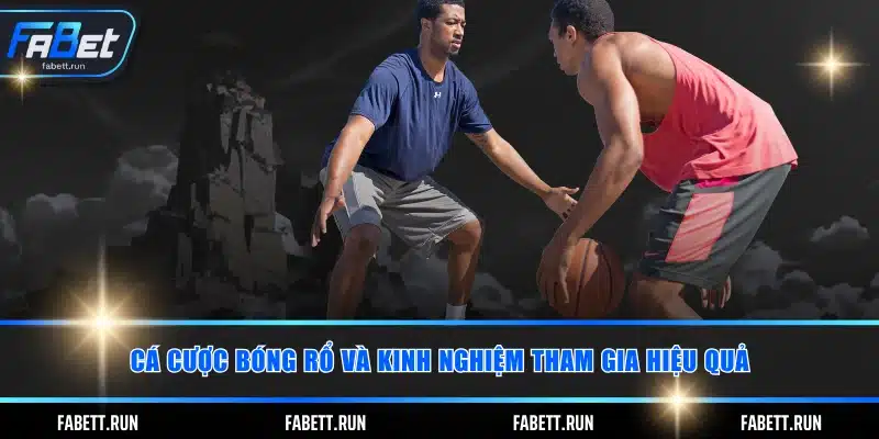 Cá cược bóng rổ và kinh nghiệm tham gia hiệu quả