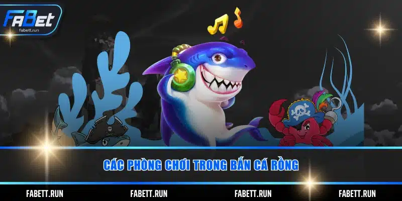 Các phòng chơi trong bắn cá rồng
