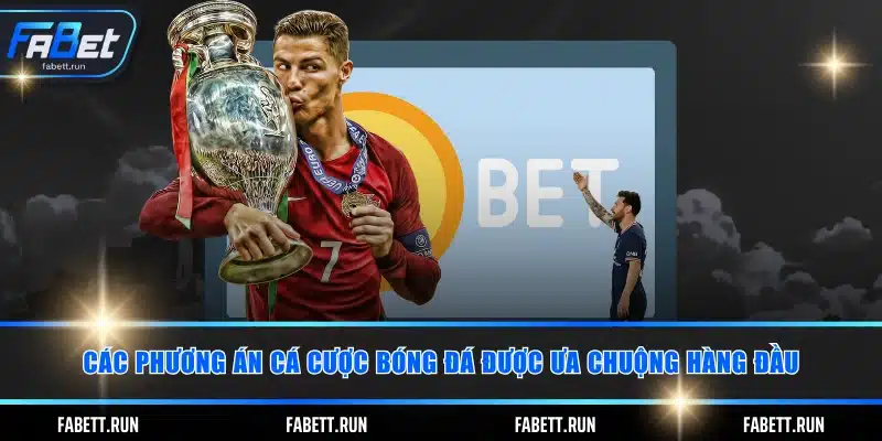 Các phương án cá cược bóng đá được ưa chuộng hàng đầu