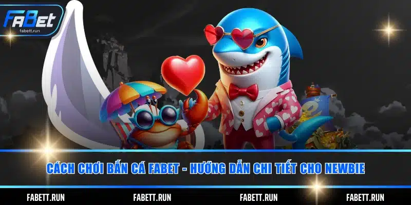 Cách Chơi Bắn Cá FABET - Hướng Dẫn Chi Tiết Cho Newbie