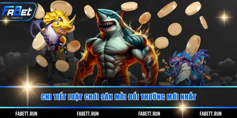 Chi tiết luật chơi săn mồi đổi thưởng mới nhất