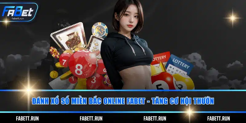 Đánh Xổ Số Miền Bắc Online FABET - Tăng Cơ Hội Thưởng