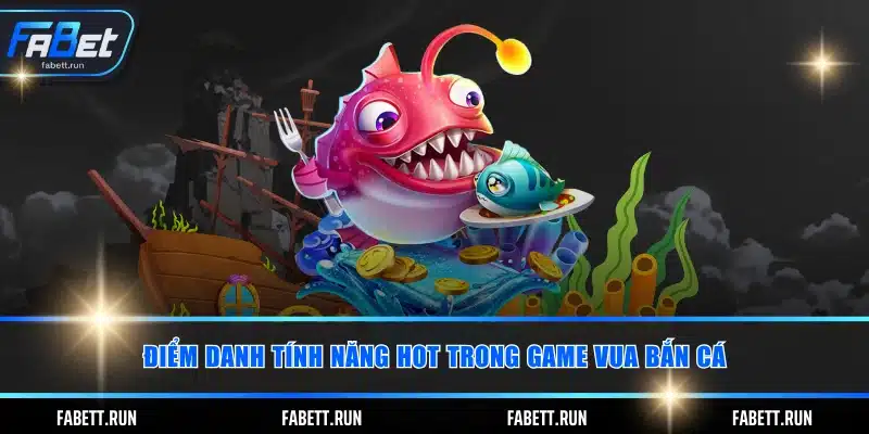 Điểm danh tính năng HOT trong game vua bắn cá