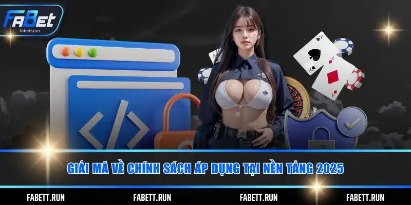 Giải mã về chính sách áp dụng tại nền tảng 2025