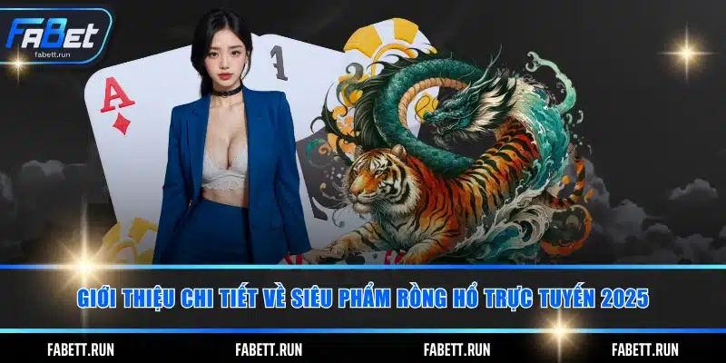 Giới thiệu chi tiết về siêu phẩm rồng hổ trực tuyến 2025