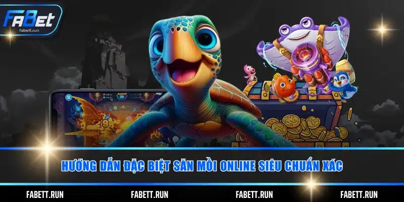 Hướng dẫn đặc biệt săn mồi online siêu chuẩn xác