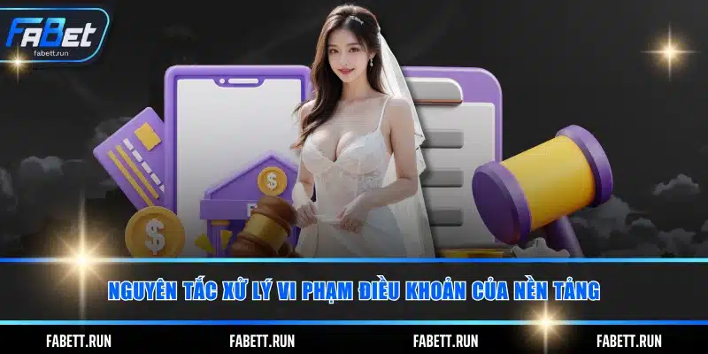 Nguyên tắc xử lý vi phạm điều khoản của nền tảng