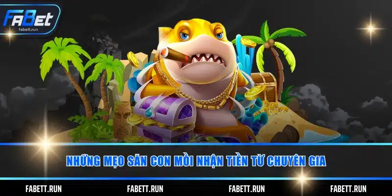 Những mẹo săn con mồi nhận tiền từ chuyên gia