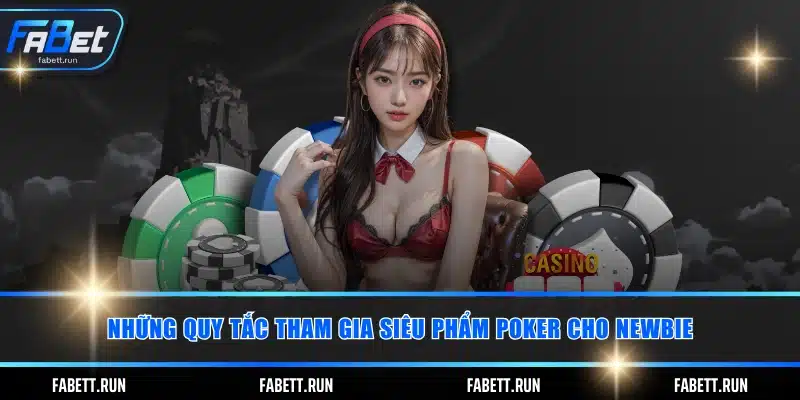 Những quy tắc tham gia siêu phẩm Poker cho newbie