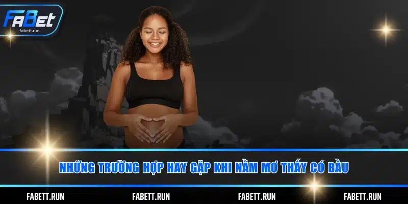 Những trường hợp hay gặp khi nằm mơ thấy có bầu