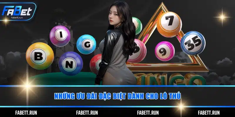 Những ưu đãi đặc biệt dành cho lô thủ