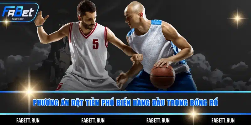 Phương án đặt tiền phổ biến hàng đầu trong bóng rổ