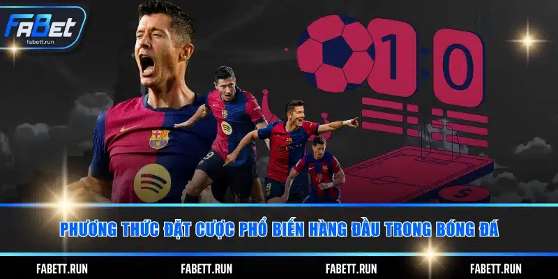 Phương thức đặt cược phổ biến hàng đầu trong bóng đá