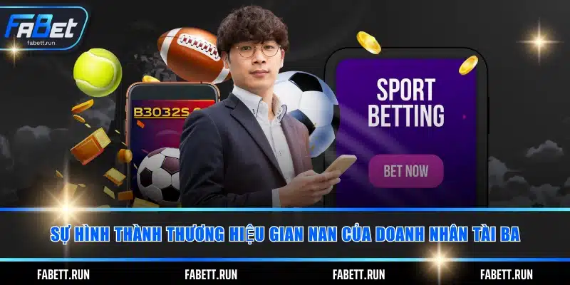 Sự hình thành thương hiệu gian nan của doanh nhân tài ba