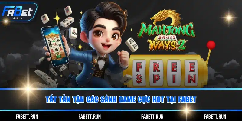 Tất tần tận các sảnh game cực hot tại FABET