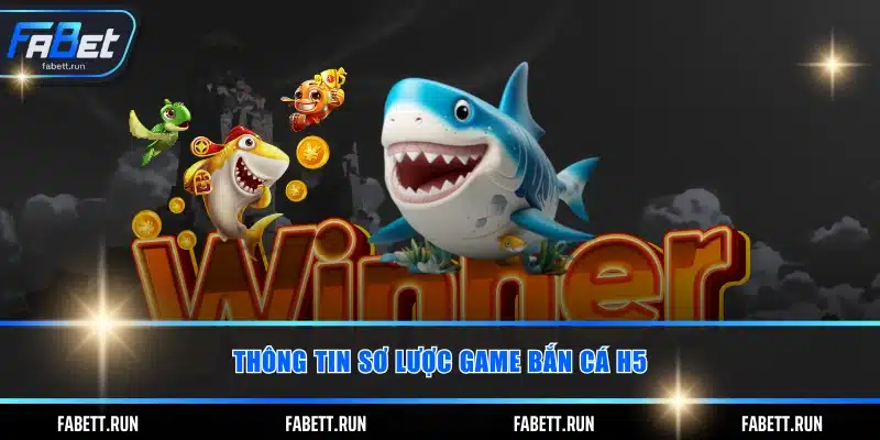 Thông tin sơ lược game bắn cá H5