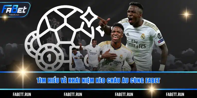 Tìm hiểu về khái niệm kèo châu Âu cùng FABET