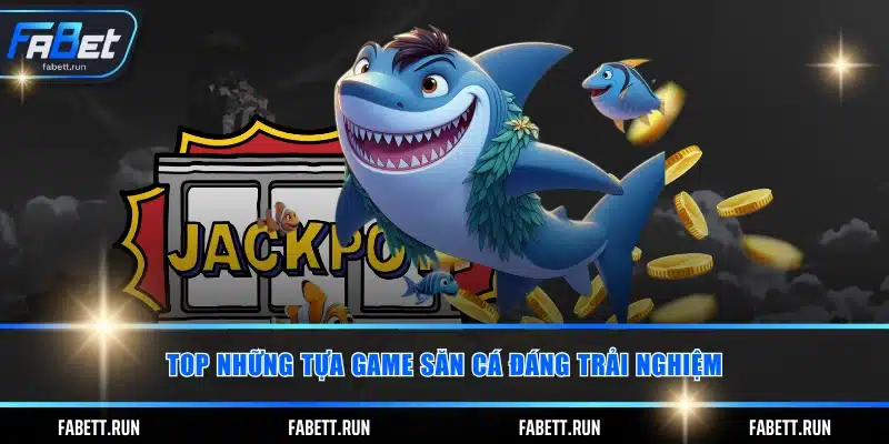Top những tựa game săn cá đáng trải nghiệm