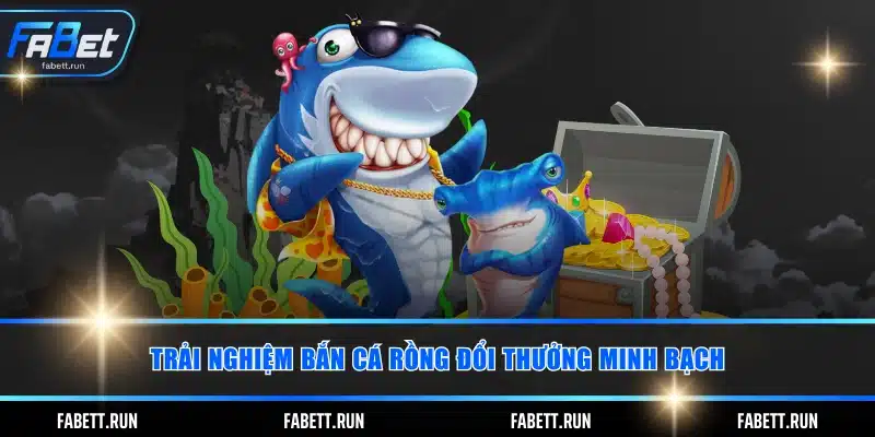 Trải nghiệm bắn cá rồng đổi thưởng minh bạch