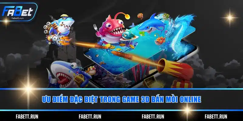 Ưu điểm đặc biệt trong game 3D bắn mồi online