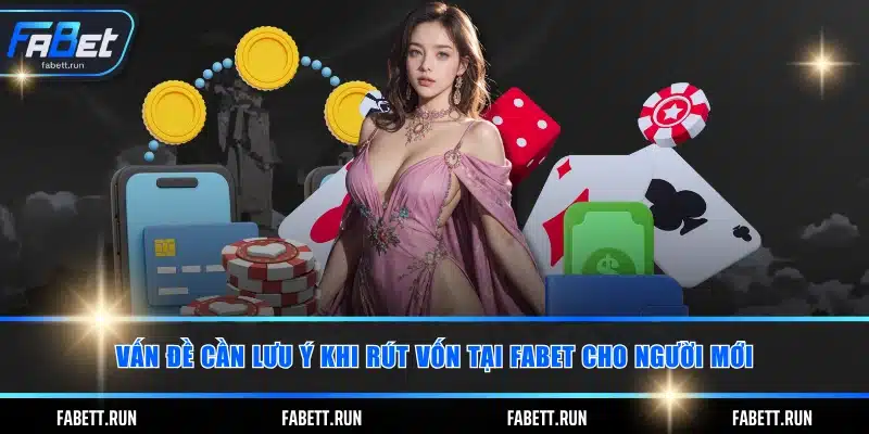 Vấn đề cần lưu ý khi rút vốn tại FABET cho người mới
