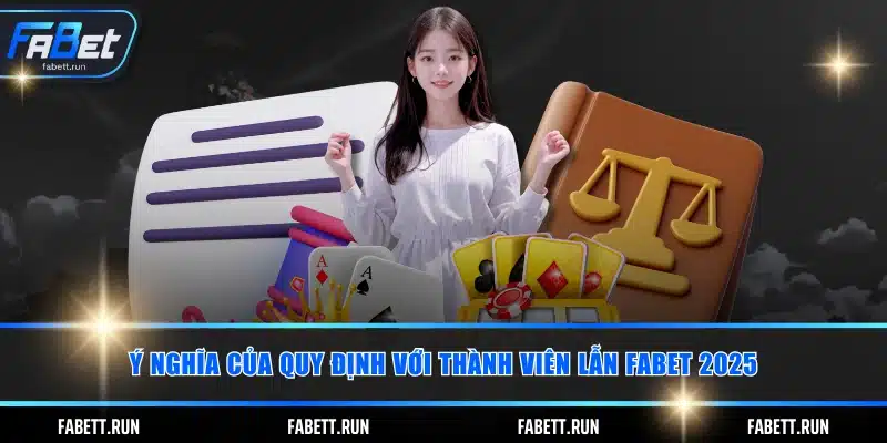 Ý nghĩa của quy định với thành viên lẫn FABET 2025