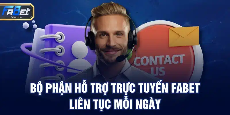 Bộ phận hỗ trợ trực tuyến FABET liên tục mỗi ngày