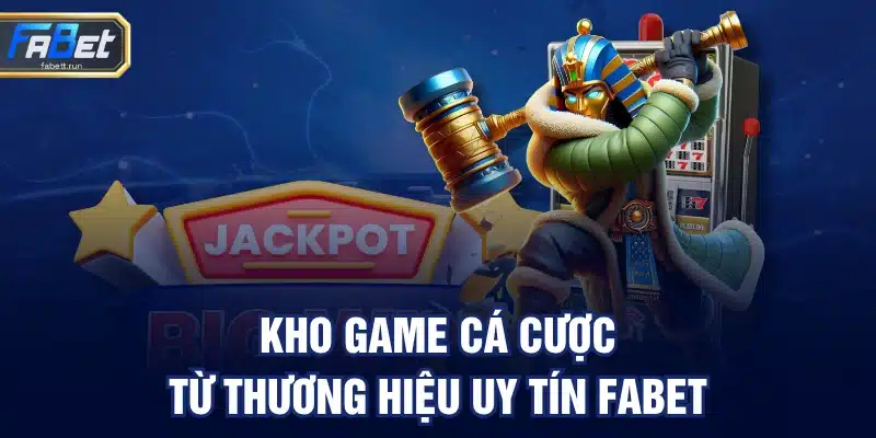 Kho game cá cược từ thương hiệu uy tín FABET