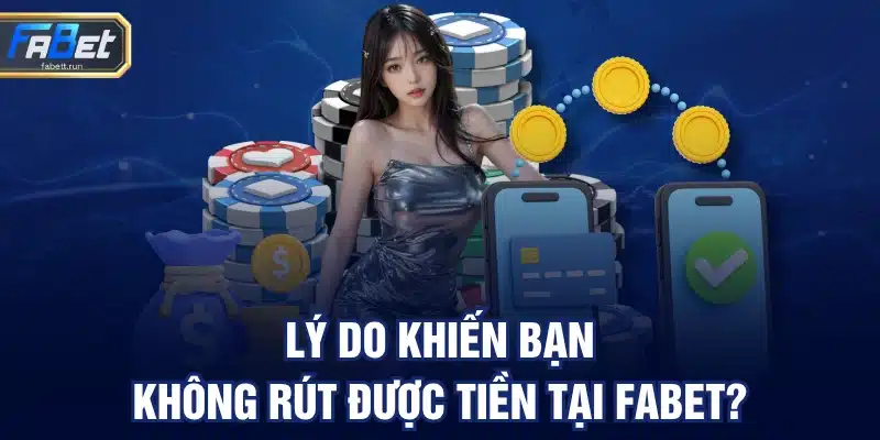 Lý do khiến bạn không rút được tiền tại FABET?